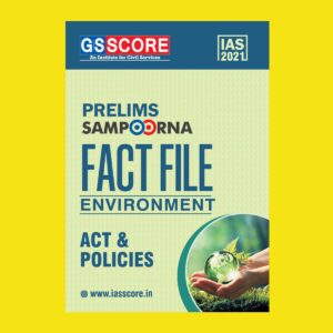 GSSCORE IAS 2021 PRELIMS SAMPOORNA FACT FILE ENVIRONMENT ACT & POLICIES