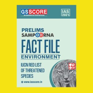 GSSCORE IAS 2021 PRELIMS SAMPOORNA FACT FILE ENVIRONMENT IUCN RED LIST OF THREATENED SPECIES