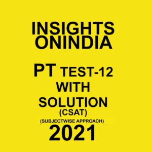 INSIGHTS ONINDIA PT TEST - 12 WITH SOLUTION ( CSAT) SUBJECTWISE APPROACH - 2021