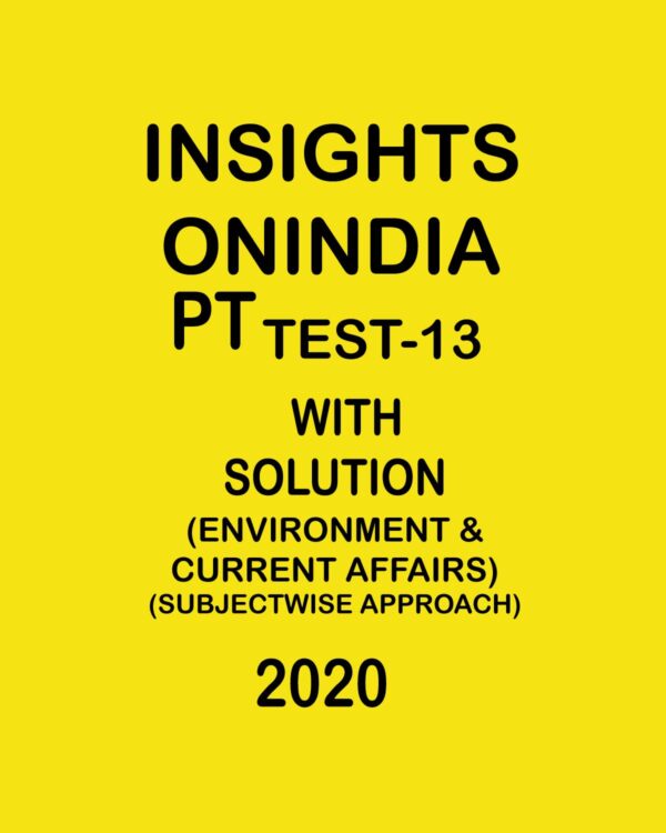 INSIGHTS ONINDIA PT TEST -13 ( ENVIRONMENT & CURRENT AFFAIRS) SUBJECTWISE APPROACH 2020