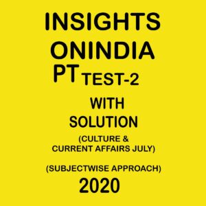 INSIGHTS ONINDIA PT TEST -2 ( CULTURE & CURRENT AFFAIRS JULY - SUBJECT WISE APPROACH 2020)