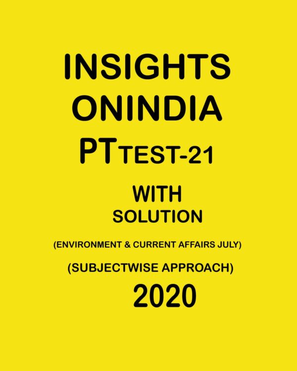 INSIGHTS ONINDIA PT TEST -21 ( ENVIRONMENT & CURRENT AFFAIRS) SUBJECTWISE APPROACH 2020