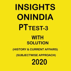 INSIGHTS ONINDIA PT TEST -3 ( HISTORY & CURRENT AFFAIRS JULY) ( SUBJECTWISE APPROACH ) 2020
