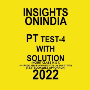 INSIGHTS ONINDIA PT TEST-4 WITH SOLUTION ( NCERT CLASS IX AND X AND CURRENT AFFAIRS 4 AUG TO 13 AUG 2021) (TEXT BOOKWISE  APPROACH) 2022 (BLACK & WHITE)