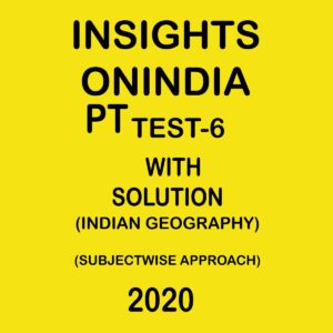 INSIGHTS ONINDIA PT TEST- 6 (INDIAN GEOGRAPHY) SUBJECTWISE 2020