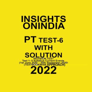 INSIGHTS ONINDIA PT TEST-6 WITH SOLUTION REVISION TEST - 1 - 5 SYLLABUS CURRENT EVENTS 1ST JUNE 2020 20TH SEP 2020 TEXTBOOK WISE APPROACH - 2022 (BLACK & WHITE)