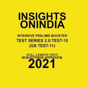 INSIGHTSIAS INSIGHTS ONINDIA PT TEST-15 TEST-SERIES 2.0(G.S TEST-11)SUBJECTWISE APPROACH 2021