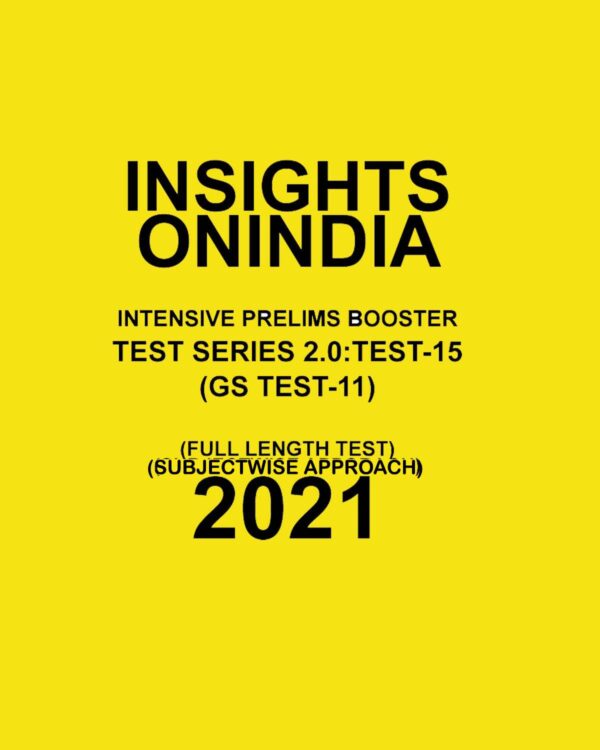 INSIGHTSIAS INSIGHTS ONINDIA PT TEST-15 TEST-SERIES 2.0(G.S TEST-11)SUBJECTWISE APPROACH 2021