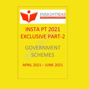INSIGHTS IAS INSTA PT 2021 EXCLUSIVE GOVERNMENT SCHEMES PART-2 APRIL 2021 - JUNE 2021 (BLACK & WHITE)