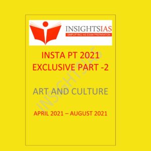 INSIGHTS IAS INSTA PT 2021 EXCLUSIVE 2021 PART - 2 - ART AND CULTURE - APRIL 2021 - AUGUST- 2021 (BLACK & WHITE)