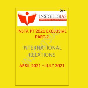 INSIGHTS IAS INSTA PT 2021 EXCLUSIVE 2021 PART -2 INTERNATIONAL RELATIONS -APRIL 2021 - JULY 2021 (BLACK & WHITE)