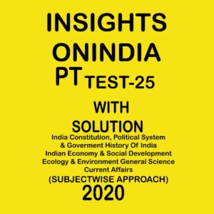 INSIGHTSONINDIA PT TEST- 25 INDIA CONSTITUTION, POLITICAL SYSTEM & GOVERMENT HISTORY OF INDIA, ECONOMY & SOCIAL DEVELOPMENT ECOLOGY & ENVIRONMENT GENERAL SCIENCE CA. SUBJECTWISE APPROACH 2020