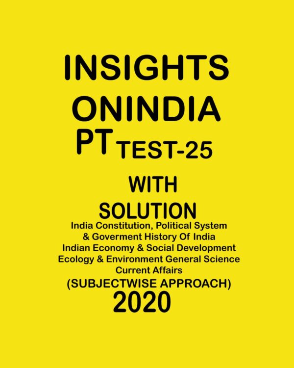 INSIGHTSONINDIA PT TEST- 25 INDIA CONSTITUTION, POLITICAL SYSTEM & GOVERMENT HISTORY OF INDIA, ECONOMY & SOCIAL DEVELOPMENT ECOLOGY & ENVIRONMENT GENERAL SCIENCE CA. SUBJECTWISE APPROACH 2020