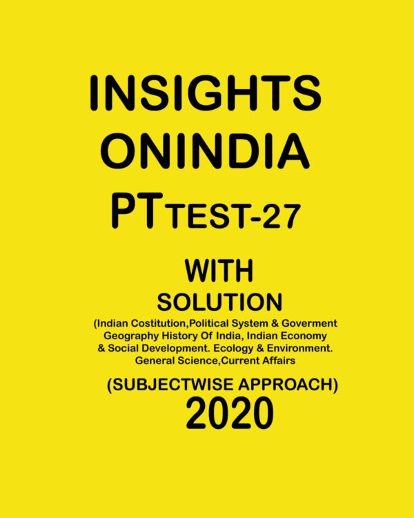 INSIGHTSONINDIA PT TEST- 27 INDIAN CONSTITUTION, POLITICAL SYSTEM & GOVERMENT GEOGRAPHY  HISTORY OF INDIA, ECONOMY & SOCIAL DEVELOPMENT ECOLOGY & ENVIRONMENT GENERAL SCIENCE CA. SUBJECTWISE APPROACH 2020