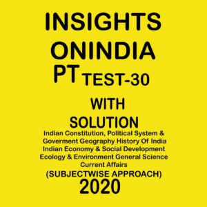 INSIGHTSONINDIA PT TEST- 30 INDIAN CONSTITUTION, POLITICAL SYSTEM & GOVERMENT GEOGRAPHY HISTORY OF INDIA, ECONOMY & SOCIAL DEVELOPMENT ECOLOGY & ENVIRONMENT GENERAL SCIENCE CA. SUBJECTWISE APPROACH 2020