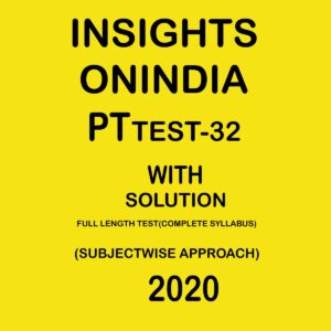 INSIGHTSONINDIA PT TEST- 32 FULL LENGTH TEST ( COMPLETE SYLLABUS) SUBJECTWISE APPROACH 2020