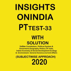 INSIGHTSONINDIA PT TEST- 33 INDIAN CONSTITUTION, POLITICAL SYSTEM & GOVERMENT GEOGRAPHY HISTORY OF INDIA, ECONOMY & SOCIAL DEVELOPMENT ECOLOGY & ENVIRONMENT GENERAL SCIENCE CA. SUBJECTWISE APPROACH 2020
