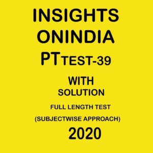 INSIGHTSONINDIA PT TEST- 39 FULL LENGTH TEST ( COMPLETE SYLLABUS) SUBJECTWISE APPROACH 2020