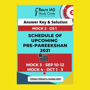 RAU'S IAS- STUDY CIRCLE- ANSWER KEY AND SOLUTION- MOCK TEST- 2- GS1  SCHEDULE OF UPCOMING PRE- PAREEKSHAN 2021