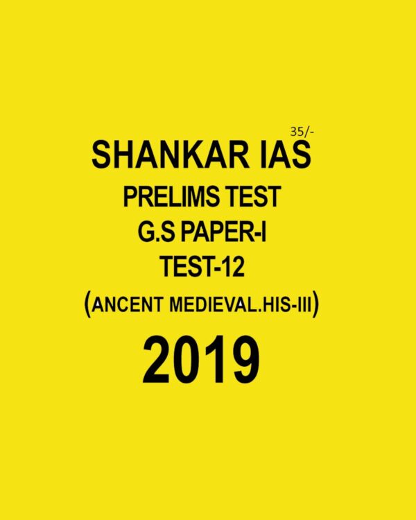 SHANKAR IAS PRELIMS TEST - 12 - ANCENT MEDIEVAL. HIS  - IIII TEST G.S PAPER - 1 - 2019