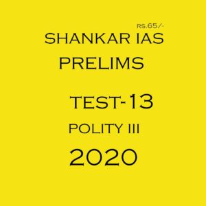 SHANKAR IAS - PRELIMS TEST- 13 POLITY- III 2020