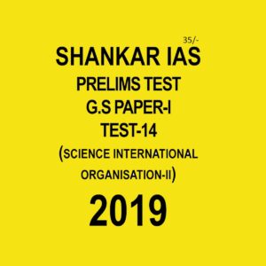 SHANKAR IAS PRELIMS TEST- 14 - SCIENCE INTERNATIONAL ORGANISATION  - II  TEST G.S PAPER - 1 -  2019
