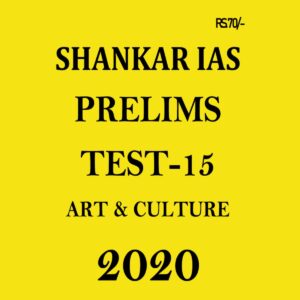 SHANKAR IAS - PRELIMS TEST-15 - ART AND CULTURE 2020