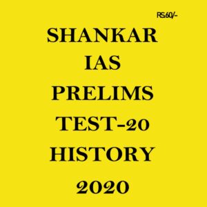 SHANKAR IAS - PRELIMS  TEST- 20  - HISTORY  2020