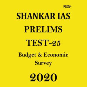 SHANKAR IAS - PRELIMS  TEST- 25  BUDGET AND ECONOMIC SURVEY 2020