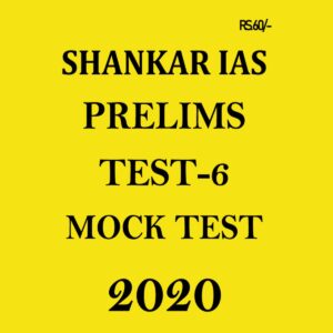 SHANKAR IAS - PRELIMS TEST- 6 MOCK TEST - 2020