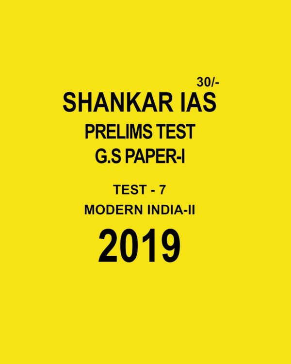 SHANKAR IAS PRELIMS TEST - 7 MODERN INDIA - II  TEST G.S PAPER - 1  - 2019