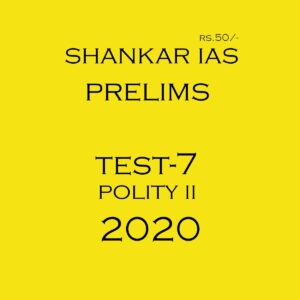SHANKAR IAS - PRELIMS TEST- 7 POLITY- II 2020