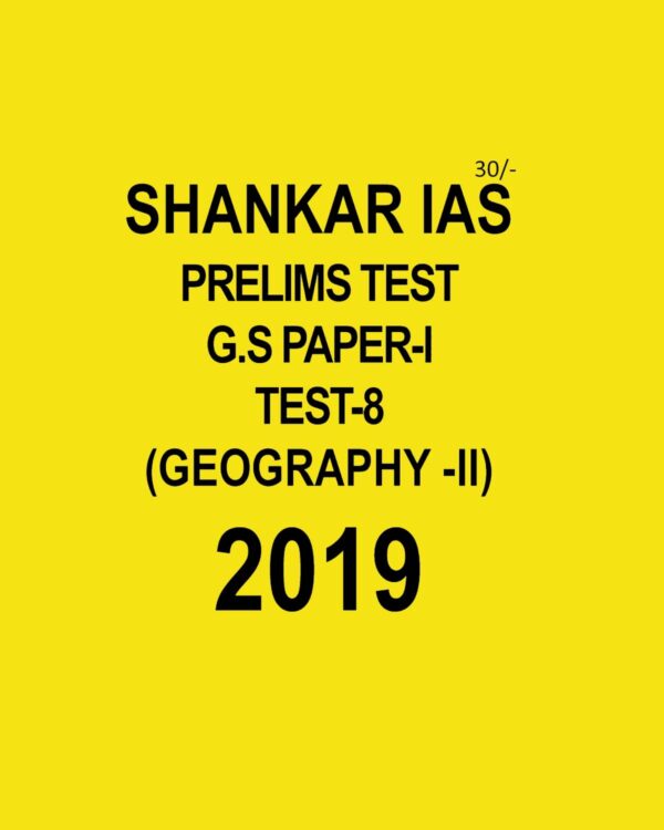 SHANKAR IAS PRELIMS TEST - 8 -GEOGRAPHY  - II  TEST G.S PAPER - 1 TEST - 8 - 2019