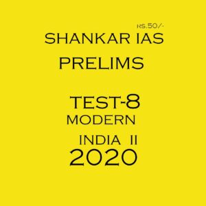 SHANKAR IAS - PRELIMS TEST-8  -MODERN INDIAN 2020