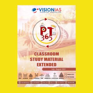 VISION IAS PT 365 - CLASSROOM- STUDY MATERIAL EXTENDED -( JULY-AUGUST-2021)