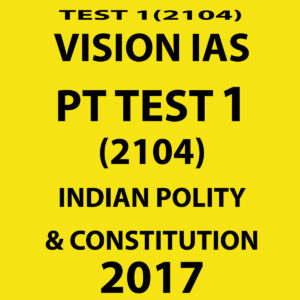 VISION IAS PT TEST 1 (2104) INDIAN POLITY & CONSTITUTION 2017