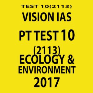 VISION IAS  PT  TEST-  10  (2113)-ECOLOGY & ENVIRONMENT- 2017 (BLACK & WHITE)