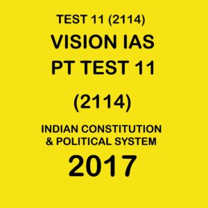 VISION IAS  PT  TEST-  11 (2114)-INDIAN CONSTITUTION & POLITICAL SYSTEM- 2017 (BLACK & WHITE)