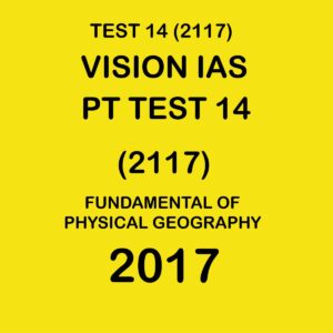 VISION IAS  PT TEST- 14  (2117) FUNDAMENTAL OF PHYSICAL GEOGRAPHY -  2017 (BLACK & WHITE)
