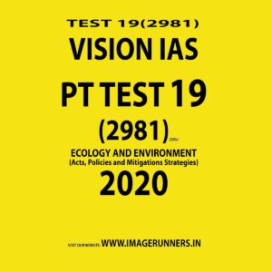 VISION IAS PT TEST-19 (2981) ECOLOGY AND ENVIRONMENT ( ACTS, POLITICIES AND MITIGATIONS STRATEGIES) 2020 (BLACK & WHITE)