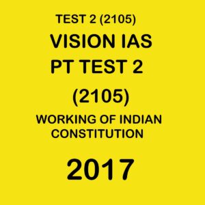 VISION IAS PT TEST - 2 (2105) WORKING OF INDIAN CONSTITUTION - 2017