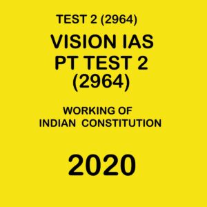 VISION IAS PT TEST-  2 (2964) WORKING OF INDIAN CONSTITUTION  - 2020
