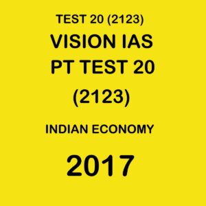 VISION IAS  PT TEST- 20 (2123) INDIAN ECONOMY -  2017