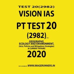 VISION IAS PT TEST-20 (2982) GEOGRAPHY, ECOLOGY AND ENVIRONMENT, ( ACTS,POLICIES AND MITIGATION STRATEGIES) AND CURRENT AFFAIRS 2020 (BLACK & WHITE)