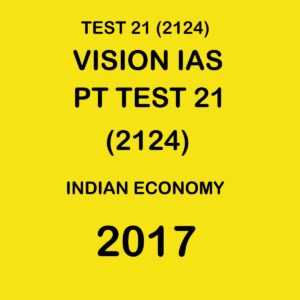 VISION IAS  PT TEST- 21 (2124) INDIAN ECONOMY  -  2017