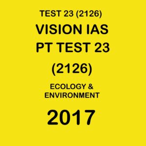 VISION IAS  PT TEST- 23 (2126) ECOLOGY & ENVIRONMENT -  2017
