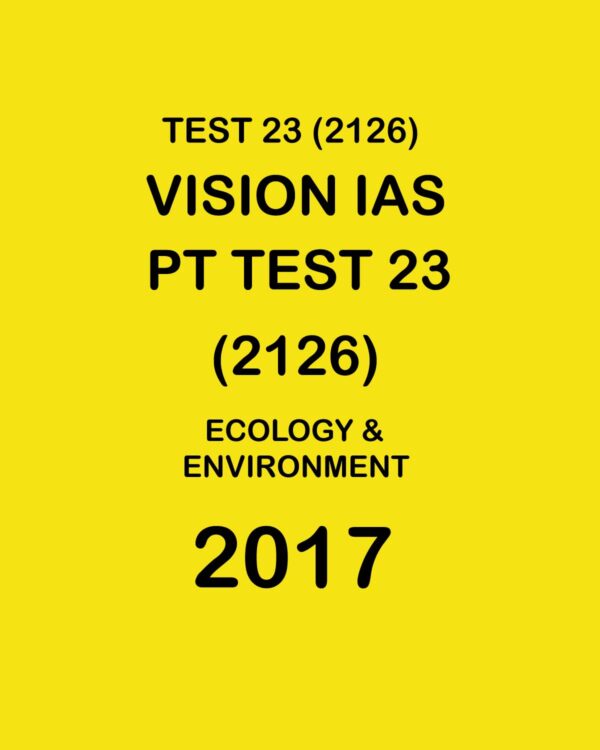 VISION IAS  PT TEST- 23 (2126) ECOLOGY & ENVIRONMENT -  2017
