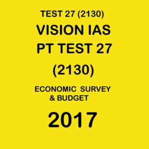 VISION IAS PT TEST- 27 (2130)- ECONOMIC SURVEY & BUDGET - 2017