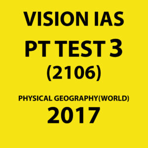 VISION IAS PT TEST- 3 (2106) PHYSICAL GEOGRAPHY (WORLD) - 2017