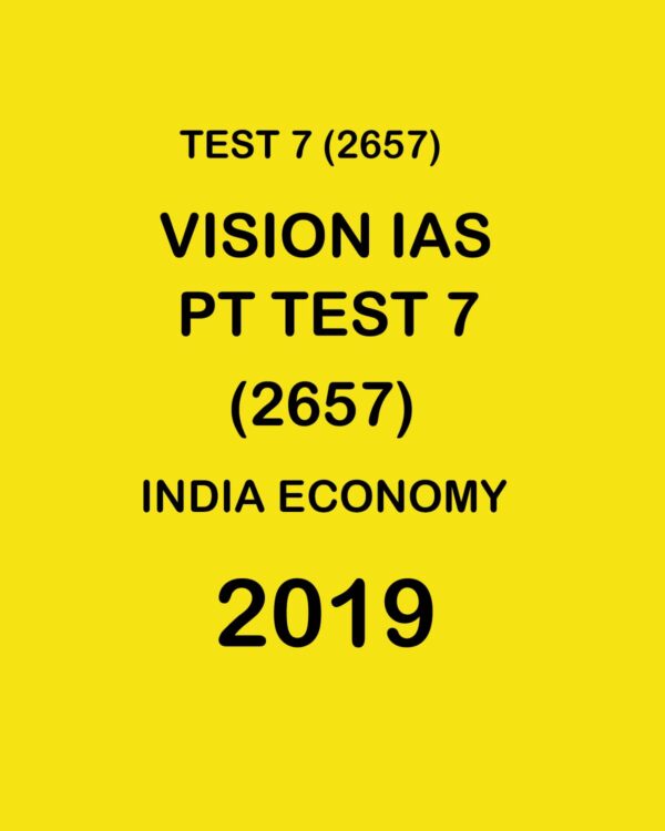 VISION IAS  PT TEST-  7 (2657) INDIA ECONOMY  - 2019 (BLACK & WHITE)